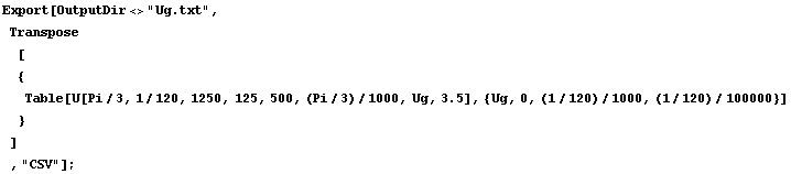 RowBox[{RowBox[{Export, [, RowBox[{OutputDir<>"Ug.txt", ,, , RowBox[{T ... 00, (1/120)/100000}}], ]}], , }}], , ]}], , ,, "CSV"}], ]}], ;}]