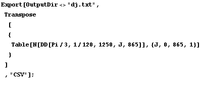 Export[OutputDir<>"dj.txt", Transpose[ {Table[ ... , 1/120, 1250, J, 865]], {J, 0, 865, 1}] } ] , "CSV"] ; 