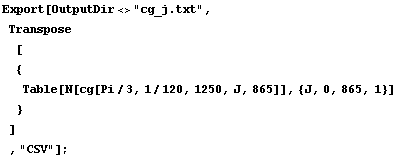 Export[OutputDir<>"cg_j.txt", Transpose[ {Tabl ... N[cg[Pi/3, 1/120, 1250, J, 865]], {J, 0, 865, 1}] } ] , "CSV"] ;
